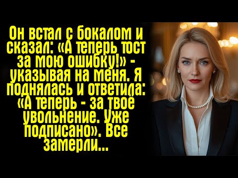 Видео: Он встал с бокалом и сказал: «А теперь тост за мою ошибку!» — указывая на меня. Я поднялась и...
