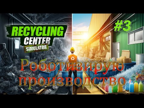 Видео: Роботизирую производство / Recycling Center Simulator #3