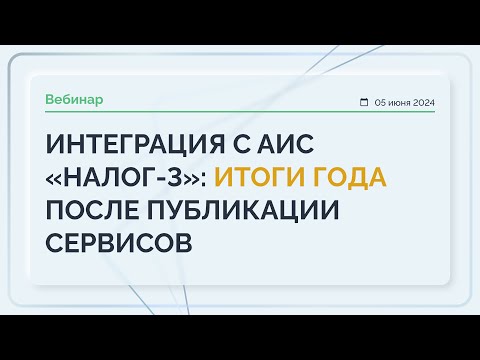 Видео: Вебинар ИНТЕГРАЦИЯ С АИС «НАЛОГ-3»: ИТОГИ ГОДА ПОСЛЕ ПУБЛИКАЦИИ СЕРВИСОВ