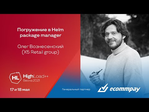 Видео: Погружение в Helm package manager / Олег Вознесенский (X5 Retail group)