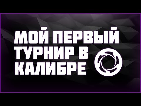 Видео: МОЙ ПЕРВЫЙ ТУРНИР В КАЛИБРЕ