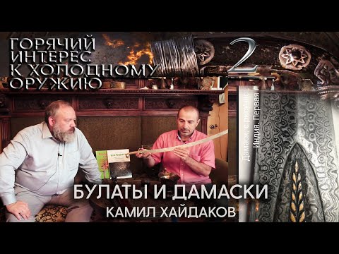 Видео: Горячий интерес к холодному оружию 2. Камил Хайдаков. Булаты и дамаски