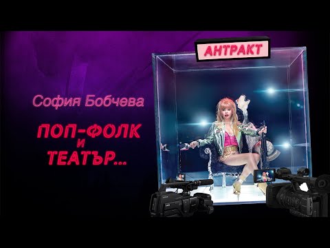 Видео: Поп-фолк и Театър… | София Бобчева