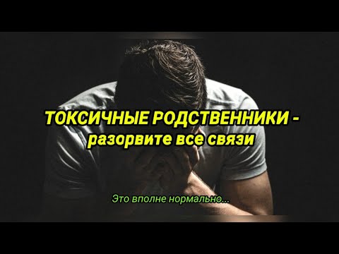 Видео: ТОКСИЧНЫЕ РОДСТВЕННИКИ - разорвите все связи . ВЫ ПОПАЛИ...