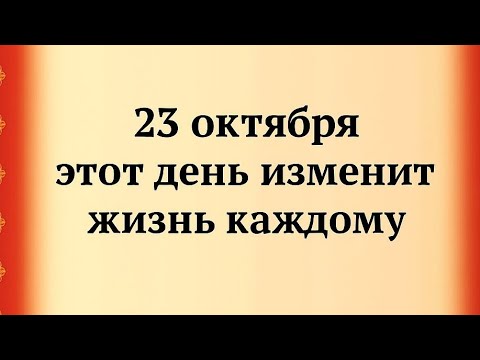 Видео: 23 октября - Этот день изменит вашу жизнь. 