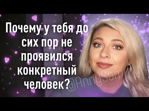 Видео: Почему у тебя до сих пор не проявился конкретный человек?