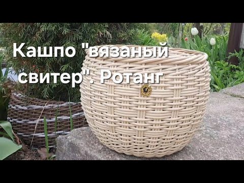 Видео: Кашпо "Вязаный свитер ". Ротанг