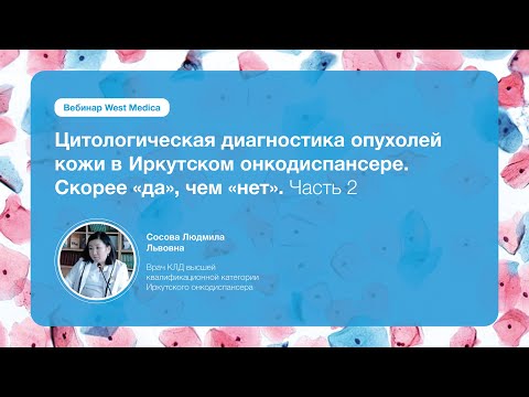 Видео: Цитологическая диагностика опухолей кожи в Иркутском онкодиспансере. Часть 2 | Вебинар West Medica