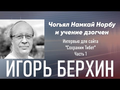 Видео: Игорь Берхин. Чогьял Намкай Норбу и учение дзогчен. Часть 1