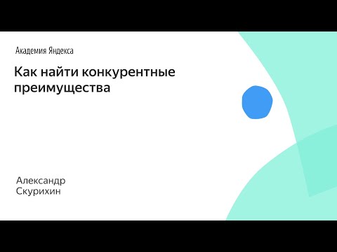 Видео: Как найти конкурентные преимущества. Александр Скурихин, ФРИИ
