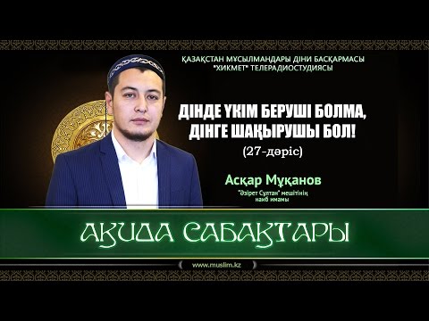 Видео: Дінде үкім беруші болма, дінге шақырушы бол! | Ақида сабақтары (27-дәріс) - Асқар Мұқанов