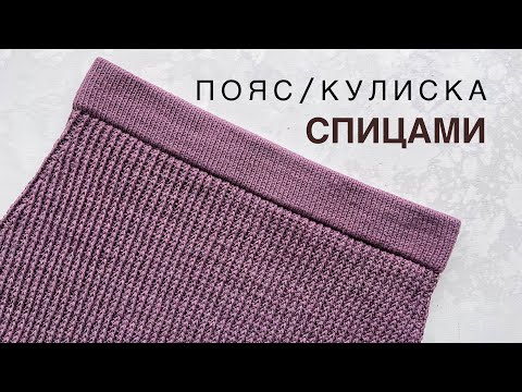 Видео: Пояс (кулиска) спицами для юбок, шортов, штанов. Подробный мастер-класс.