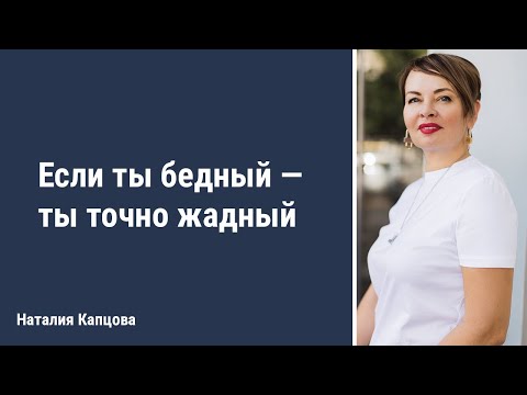 Видео: Если ты бедный - ты точно жадный | Наталия Капцова