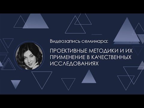 Видео: Видеозапись семинара: "Проективные методики и их применение в качественных исследованиях"