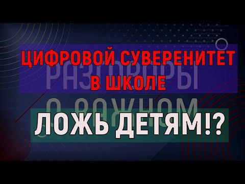 Видео: Цифровой суверенитет для детей. Я посмеялся, а потом стало страшно...То, что вам не расскажут другие