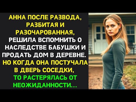 Видео: Анна после РАЗВОДА приехала ПРОДАТЬ дом бабушки но в деревне ее жизнь изменилась НЕОЖИДАННЫМ ОБРАЗОМ