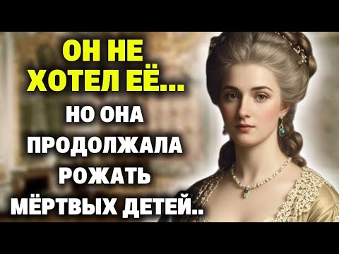 Видео: Он НЕ ХОТЕЛ её, и спал со служанками... а она до самой смерти,  продолжала РОЖАТЬ ему мёртвых детей