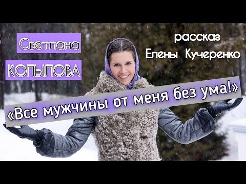 Видео: «ВСЕ МУЖЧИНЫ ОТ МЕНЯ БЕЗ УМА» Рассказ Елены Кучеренко, читает Светлана Копылова