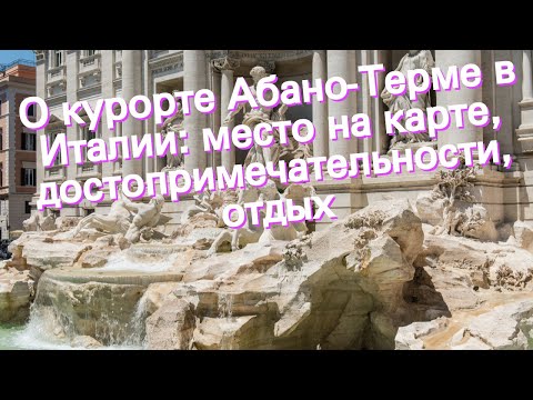 Видео: О курорте Абано-Терме в Италии: место на карте, достопримечательности, отдых