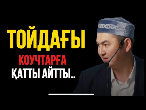 Видео: ТОЙДАҒЫ КОУЧТАРҒА ҚАТТЫ АЙТТЫ..Ұстаз Нұрсұлтан Рысмағанбет