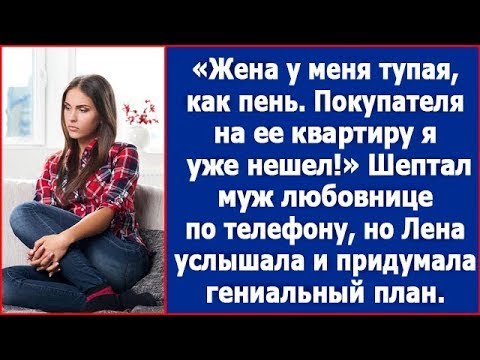 Видео: Жена у меня тупая, как валенок. Покупателя на ее квартиру я уже нашел. Шептал муж по телефону.