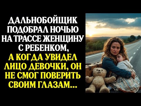 Видео: Дальнобойщик Подобрал Ночью На Трассе Женщину с Ребенком, а Когда Увидел Лицо Девочки Похолодел