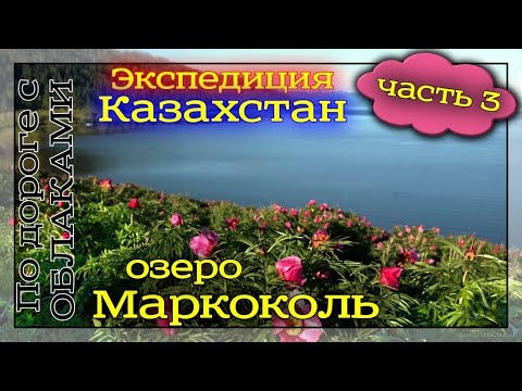 Видео: Часть-3. Экспедиция в Восточный Казахстан. Озеро Зайсан - п. Урунхайка - озеро Маркоколь.
