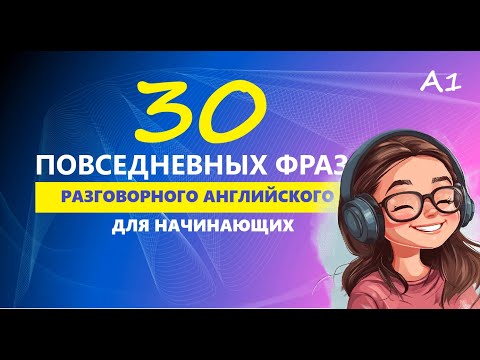 Видео: 30 ПОВСЕДНЕВНЫХ ФРАЗ ДЛЯ НАЧИНАЮЩИХ | Английский на слух