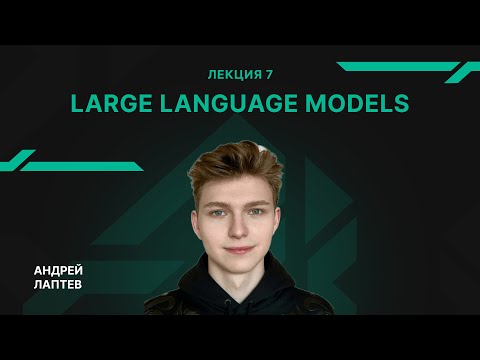 Видео: Лекция 7 - Large Language Models - Андрей Лаптев