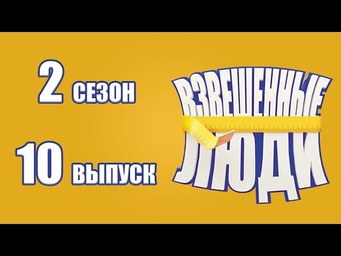 Видео: «Взвешенные люди». Сезон 2. Выпуск 10