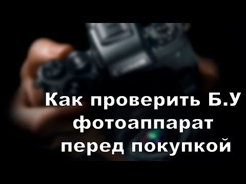 Видео: Как проверить Б.У фотоаппарат перед покупкой