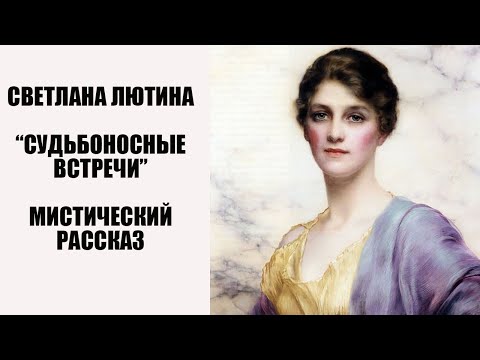 Видео: Мистический рассказ "Судьбоносные встречи". Читает автор Светлана Лютина