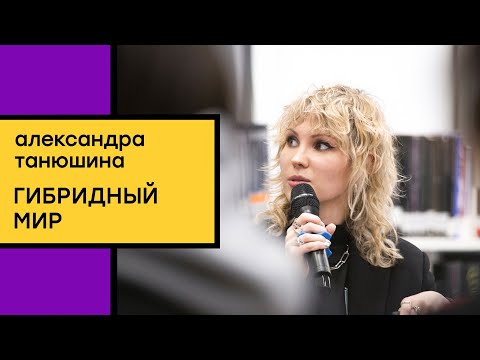 Видео: Александра Танюшина. Phygital-утопия в XXI веке: навстречу к гибридному миру