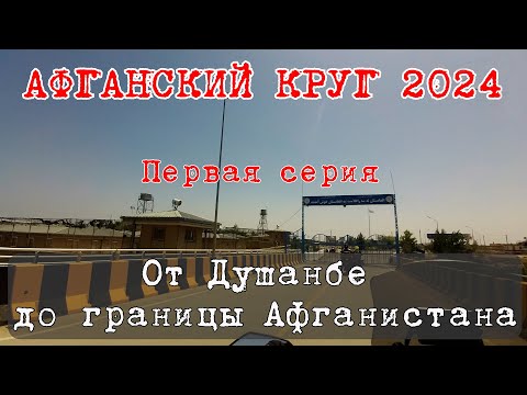 Видео: "Афганский круг 2024" 1-я серия Душанбе - Граница с Афганистаном