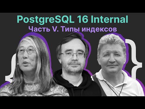 Видео: PostgreSQL 16 Internal Часть V. Типы индексов / Олег Бартунов, Егор Рогов, Владлен Пополитов