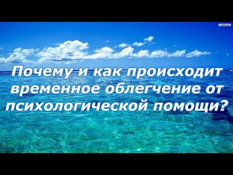 Видео: Почему и как происходит временное облегчение от  психологической помощи?