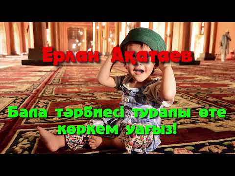 Видео: Бала тәрбиесі туралы өте көркем уағыз! - Ерлан Ақатаев