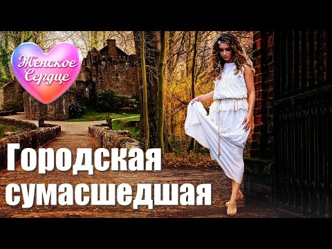 Видео: ЖЕНСКОЕ СЕРДЦЕ – ГОРОДСКАЯ СУМАСШЕДШАЯ 💗 ️Любовная лирика