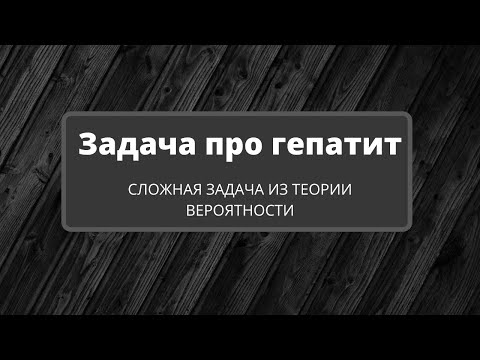 Видео: Задача про гепатит (теория вероятности)