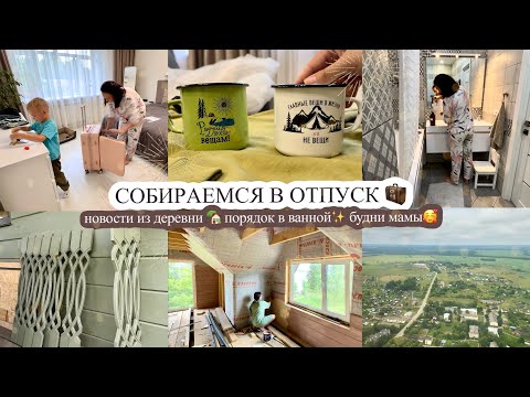 Видео: СОБИРАЕМСЯ В ОТПУСК 🧳 новости из деревни 🏡 ПОРЯДОК В ВАННОЙ✨ будни мамы🥰