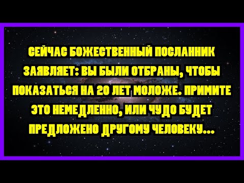 Видео: СЕЙЧАС БОЖЕСТВЕННЫЙ ПОСЛАННИК ЗАЯВЛЯЕТ: ВЫ БЫЛИ ОТБРАНЫ, ЧТОБЫ ПОКАЗАТЬСЯ НА 20 ЛЕТ МОЛоже....