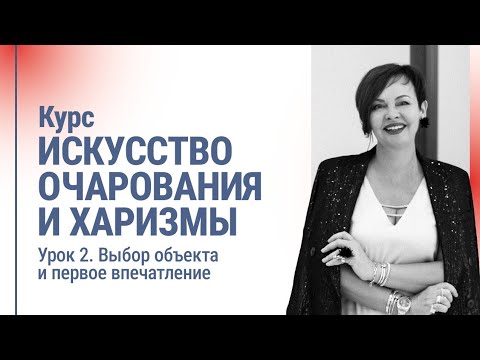 Видео: Курс ИСКУССТВО ОЧАРОВАНИЯ И ХАРИЗМЫ. Урок 2. Выбор объекта и первое впечатление | Наталия Капцова