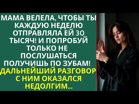 Видео: МАМА ВЕЛЕЛА, ЧТОБЫ ТЫ КАЖДУЮ НЕДЕЛЮ ОТПРАВЛЯЛА ЕЙ 30 ТЫСЯЧ! И ПОПРОБУЙ ТОЛЬКО НЕ ПОСЛУШАТЬСЯ...