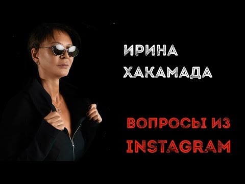 Видео: Ирина ХАКАМАДА | Вопросы из Instagram часть 1