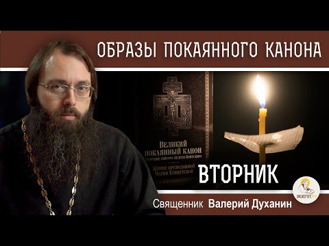 Видео: ОБРАЗЫ ВЕЛИКОГО ПОКАЯННОГО КАНОНА. ВТОРНИК.  Священник Валерий Духанин