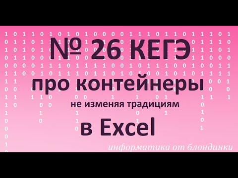 Видео: №26 КЕГЭ. На контейнеры в Excel. Классическая классика