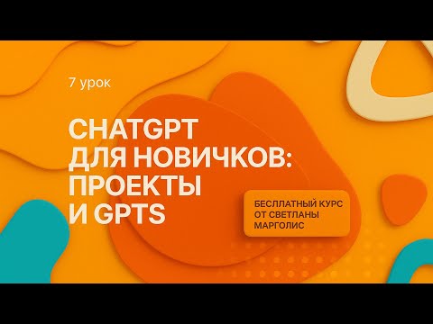 Видео: 7. ChatGPT для новичков: Проекты и GPTs | Кастомные помощники для работы (платно) #gpt