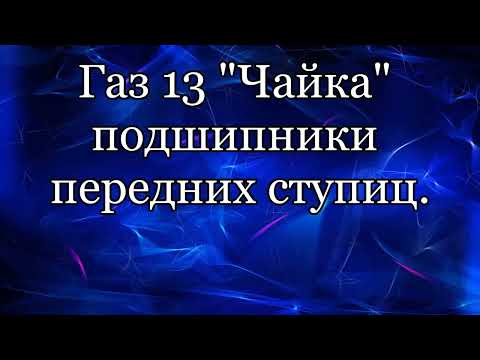 Видео: Подшипник ступицы. Газ13 "Чайка" перед.