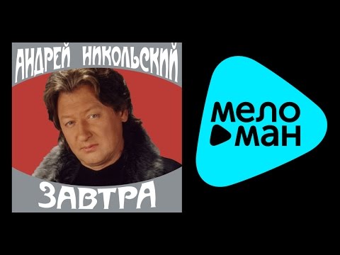 Видео: АНДРЕЙ НИКОЛЬСКИЙ - ЗАВТРА