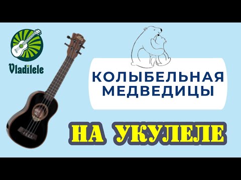 Видео: КОЛЫБЕЛЬНАЯ МЕДВЕДИЦЫ (УМКА) разбор на укулеле